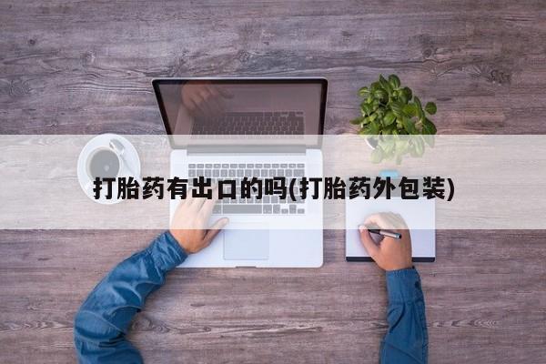 网上哪里有卖打胎药的联系方式打胎药有出口的吗(打胎药外包装)