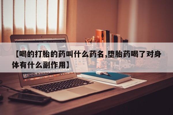 网上哪里有卖打胎药的联系方式【喝的打胎的药叫什么药名,堕胎药喝了对身体有什么副作用】