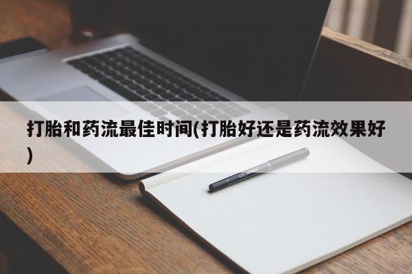 网上哪里有卖打胎药的联系方式打胎和药流最佳时间(打胎好还是药流效果好)
