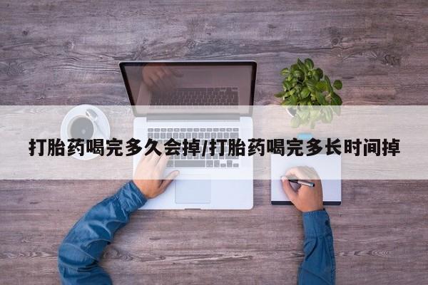 网上哪里有卖打胎药的联系方式打胎药喝完多久会掉/打胎药喝完多长时间掉