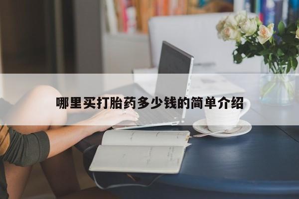 网上哪里有卖打胎药的联系方式哪里买打胎药多少钱的简单介绍