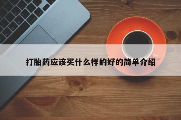 网上哪里有卖打胎药的联系方式打胎药应该买什么样的好的简单介绍