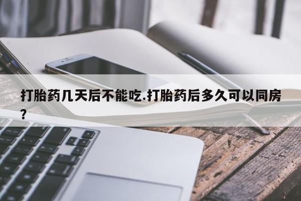 网上哪里有卖打胎药的联系方式打胎药几天后不能吃.打胎药后多久可以同房？