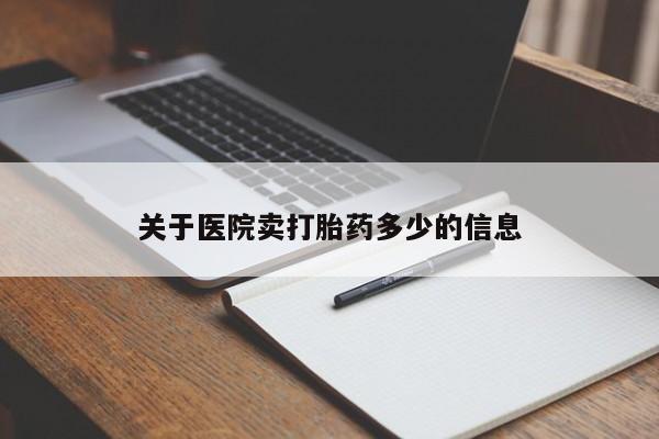 网上哪里有卖打胎药的联系方式关于医院卖打胎药多少的信息